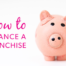 franchise financing, how to finance a franchise